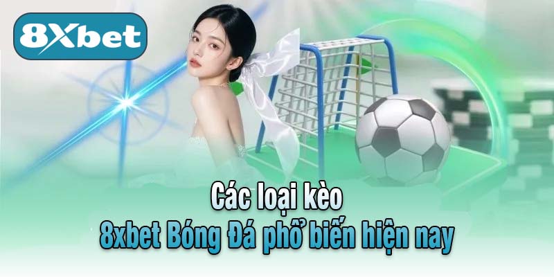 Các loại kèo 8xbet Bóng Đá phổ biến hiện nay