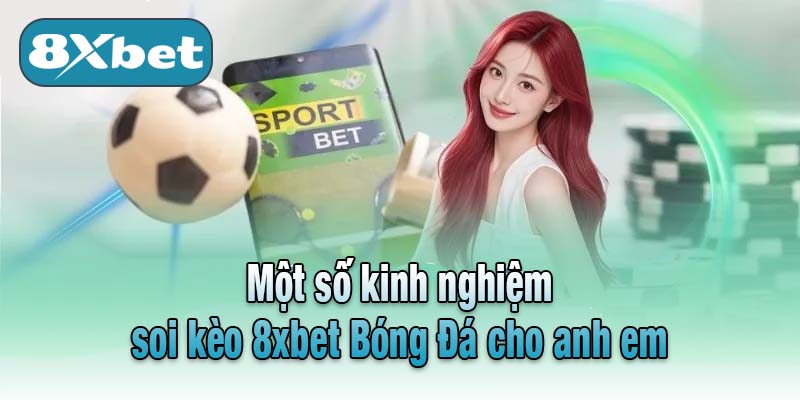 Một số kinh nghiệm soi kèo 8xbet Bóng Đá cho anh em