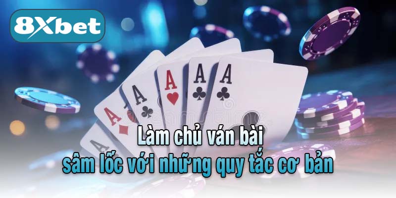 Làm chủ ván bài sâm lốc với những quy tắc cơ bản