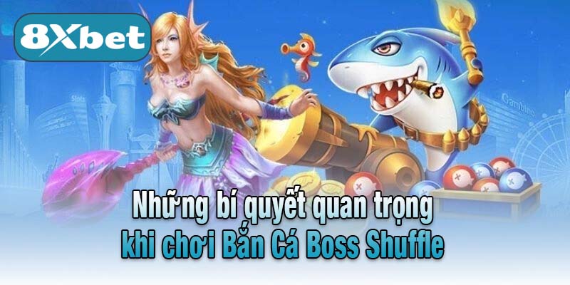 Những bí quyết quan trọng khi chơi Bắn Cá Boss Shuffle
