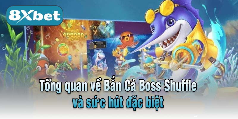 Tổng quan về Bắn Cá Boss Shuffle và sức hút đặc biệt