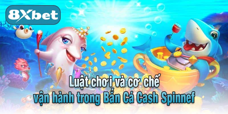 Luật chơi và cơ chế vận hành trong Bắn Cá Cash Spinnef