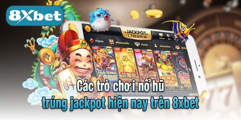 Các trò chơi nổ hũ trúng jackpot hiện nay trên 8xbet