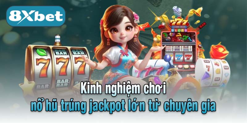 Kinh nghiệm chơi nổ hũ trúng jackpot lớn từ chuyên gia