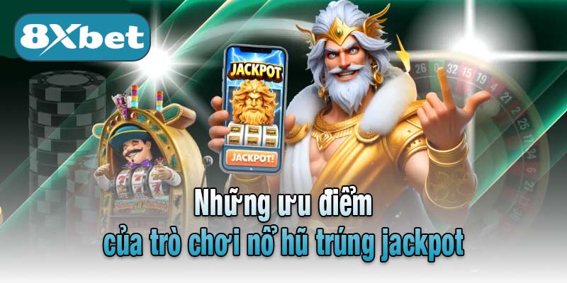 Những ưu điểm của trò chơi nổ hũ trúng jackpot