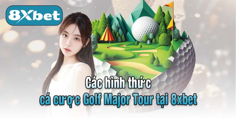 Các hình thức cá cược Golf Major Tour tại 8xbet