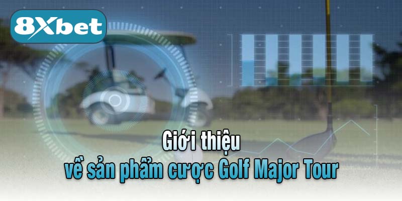 Giới thiệu về sản phẩm cược Golf Major Tour