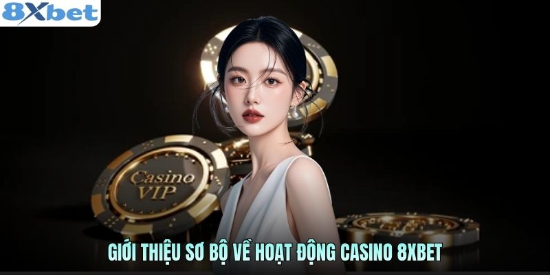Giới thiệu sơ bộ về hoạt động casino 8xbet