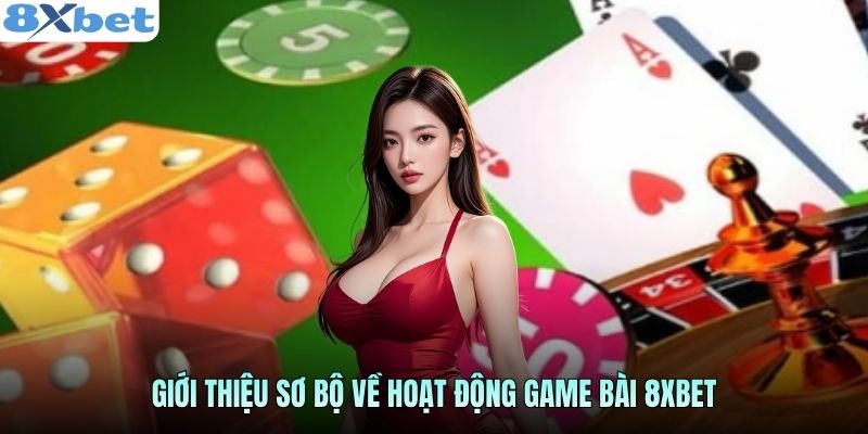 Giới thiệu sơ bộ về hoạt động game bài 8xbet