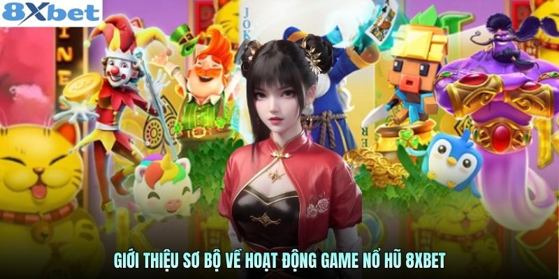 Giới thiệu sơ bộ về hoạt động game nổ hũ 8xbet