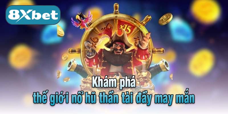Khám phá thế giới nổ hũ thần tài đầy may mắn