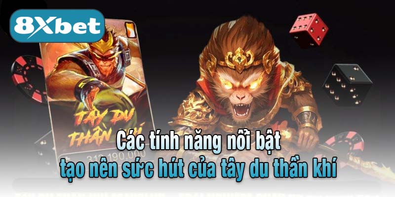 Các tính năng nổi bật tạo nên sức hút của tây du thần khí