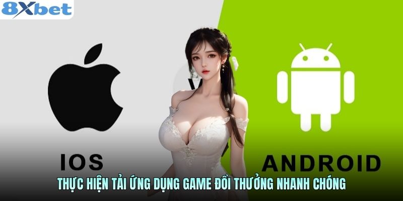 Thực hiện tải ứng dụng game đổi thưởng nhanh chóng